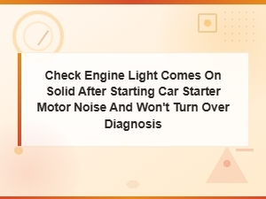 Solid Check Engine Light After Starting Car with Starter Motor Noise and Crank No Start Diagnosis