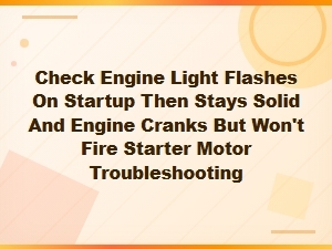 Check Engine Light Flashes on Startup Then Stays Solid: Engine Cranks but Won't Start Fix