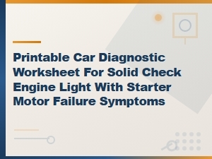 Printable Car Diagnostic Worksheet for Starter Motor Failure and Solid Check Engine Light