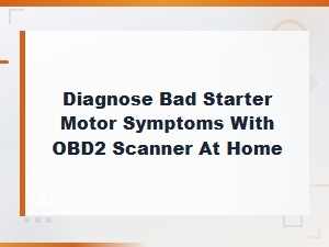 How to Diagnose Bad Starter Motor Symptoms Using an Obd2 Scanner at Home